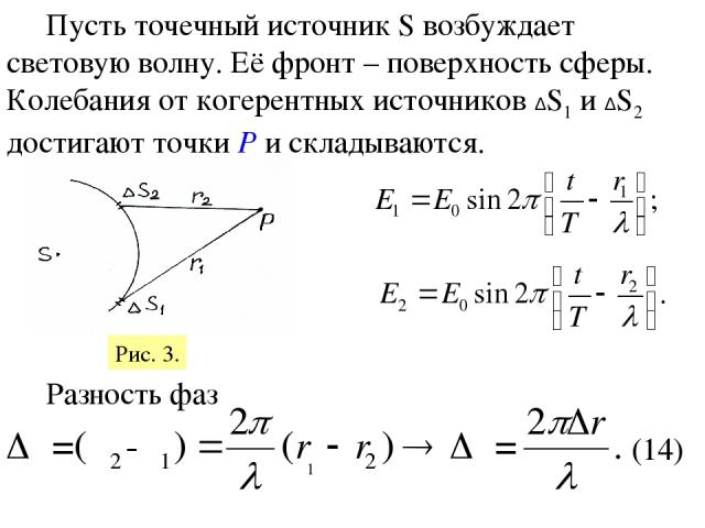 Пусть точечный источник S возбуждает световую волну. Её фронт – поверхность сферы. Колебания от когерентных источников ΔS1 и ΔS2 достигают точки Р и складываются. Разность фаз (14) Рис. 3.