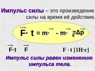 Импульс силы – это произведение силы на время её действия. F· t = m·ν - m·ν0 Имп