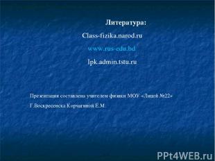 Литература: Class-fizika.narod.ru www.rus-edu.bd Ipk.admin.tstu.ru Презентация с