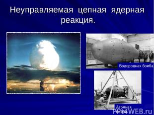 Неуправляемая цепная ядерная реакция. Водородная бомба Атомная бомба