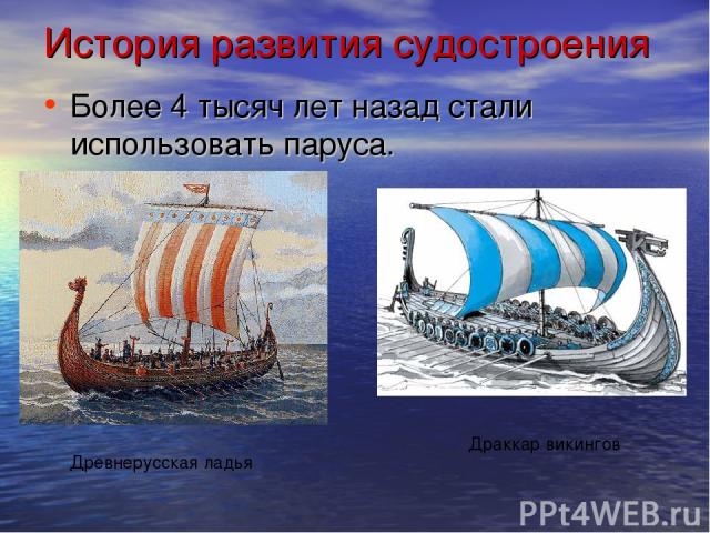 История развития судостроения Более 4 тысяч лет назад стали использовать паруса. Древнерусская ладья Драккар викингов