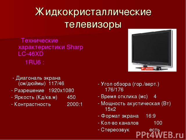 Жидкокристаллические телевизоры Технические характеристики Sharp LC-46XD 1RU6 : - Диагональ экрана (см/дюймы) 117/46 - Разрешение 1920х1080 - Яркость (Кд/кв.м) 450 - Контрастность 2000:1 - Угол обзора (гор./верт.) 176/176 - Время отклика (мс) 4 - Мо…