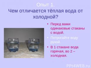 Опыт 1. Чем отличается тёплая вода от холодной? Перед вами одинаковые стаканы с