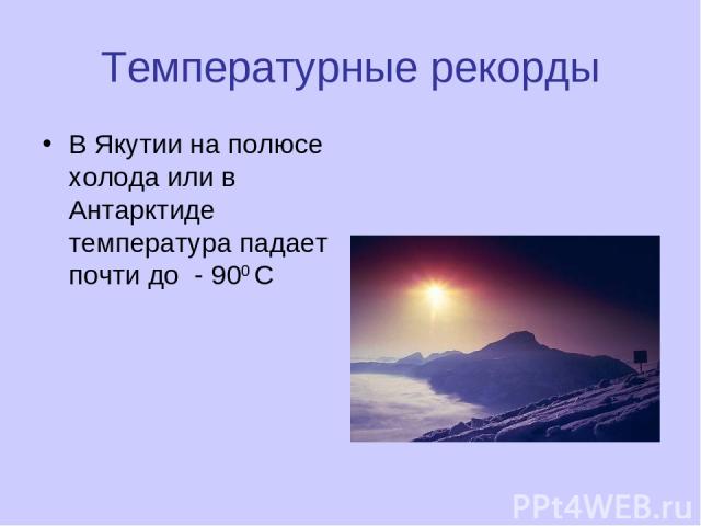 Температурные рекорды В Якутии на полюсе холода или в Антарктиде температура падает почти до - 900 С