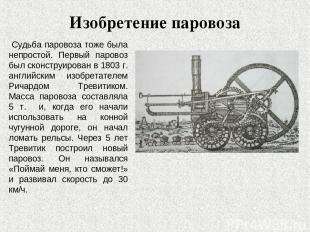Изобретение паровоза Судьба паровоза тоже была непростой. Первый паровоз был ско