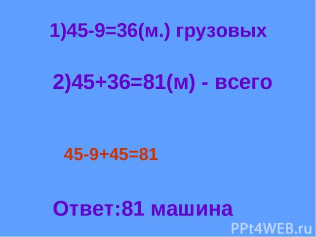 1)45-9=36(м.) грузовых 2)45+36=81(м) - всего 45-9+45=81 Ответ:81 машина