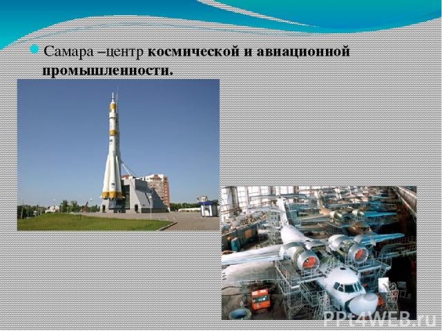 Самара –центр космической и авиационной промышленности.
