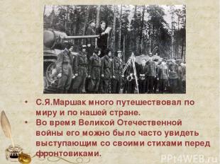 С.Я.Маршак много путешествовал по миру и по нашей стране. Во время Великой Отече