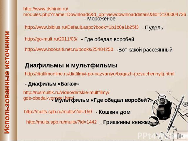 http://www.dshinin.ru/modules.php?name=Downloads&d_op=viewdownloaddetails&lid=2100004736 - Мороженое http://www.biblus.ru/Default.aspx?book=1b1b0a1b25f3 - Пудель http://go-mult.ru/2011/03/ - Где обедал воробей http://www.booksiti.net.ru/books/254842…