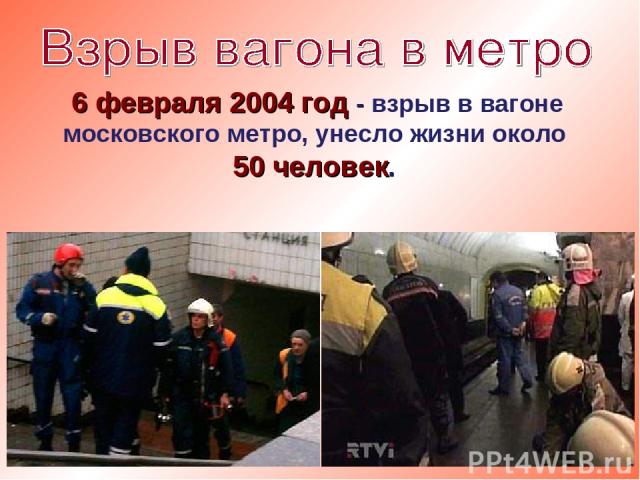 6 февраля 2004 год - взрыв в вагоне московского метро, унесло жизни около 50 человек.