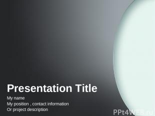 Presentation Title My name My position , contact information Or project descript