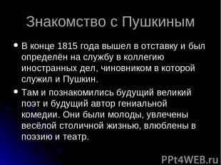 Знакомство с Пушкиным В конце 1815 года вышел в отставку и был определён на служ
