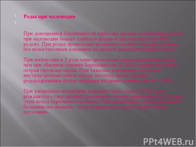 Роды при маловодии При доношенной беременности наиболее частым осложнением родов при маловодии бывает слабость родовой деятельности (до 80% родов). При родах происходит вскрытие плодного пузыря в связи с его недостаточным влиянием на процесс раскрыт…