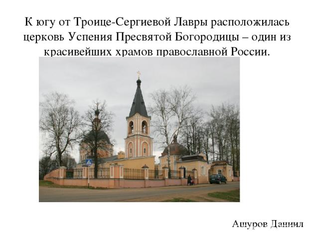 К югу от Троице-Сергиевой Лавры расположилась церковь Успения Пресвятой Богородицы – один из красивейших храмов православной России. Ашуров Даниил