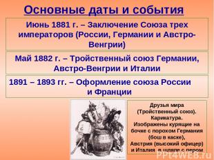 Основные даты и события Июнь 1881 г. – Заключение Союза трех императоров (России