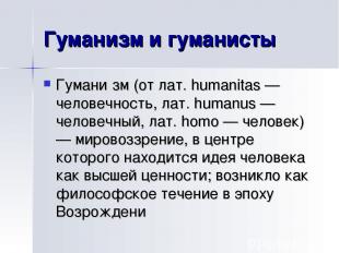 Гуманизм и гуманисты Гумани зм (от лат. humanitas — человечность, лат. humanus —
