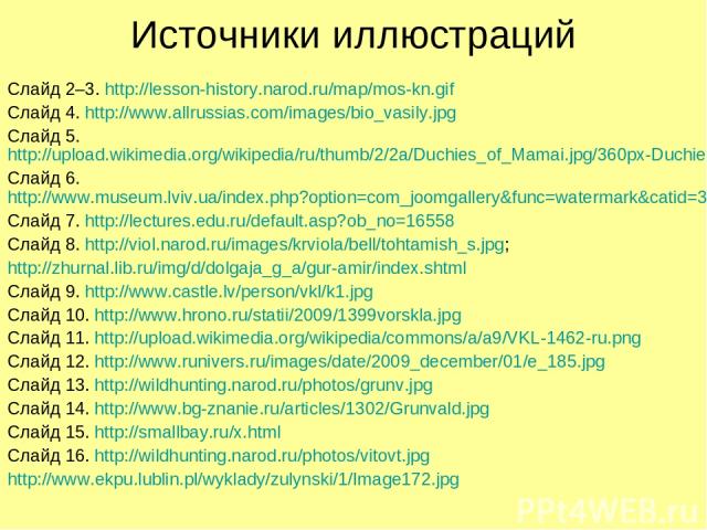 Источники иллюстраций Слайд 2–3. http://lesson-history.narod.ru/map/mos-kn.gif Слайд 4. http://www.allrussias.com/images/bio_vasily.jpg Слайд 5. http://upload.wikimedia.org/wikipedia/ru/thumb/2/2a/Duchies_of_Mamai.jpg/360px-Duchies_of_Mamai.jpg Слай…