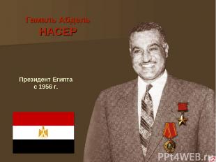 Гамаль Абдель НАСЕР Президент Египта с 1956 г.
