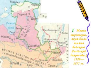 ─ Мяжа тэрыторыі, якая была занята войскамі Расійскай дзяржавы ў 1558— 1577 гг.