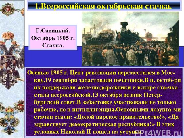 Осенью 1905 г. Цент революции переместился в Мос-кву.19 сентября забастовали печатники.В н. октяб-ря их поддержали железнодорожники и вскоре ста-чка стала всероссийской.13 октября возник Петер-бургский совет.В забастовке участвовали не только рабочи…