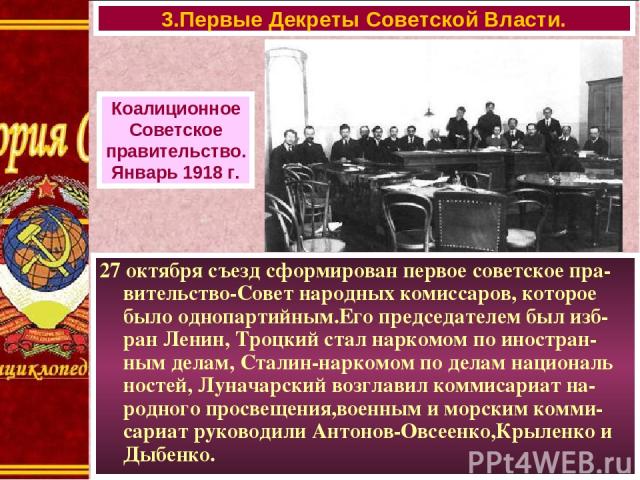27 октября съезд сформирован первое советское пра-вительство-Совет народных комиссаров, которое было однопартийным.Его председателем был изб-ран Ленин, Троцкий стал наркомом по иностран- ным делам, Сталин-наркомом по делам националь ностей, Луначарс…