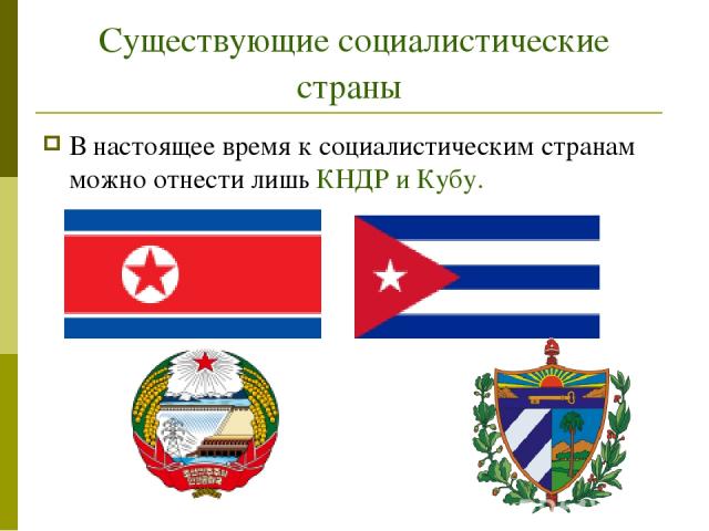 Существующие социалистические страны В настоящее время к социалистическим странам можно отнести лишь КНДР и Кубу.
