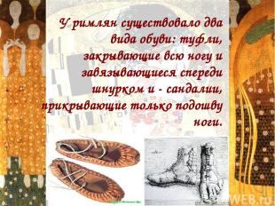 У римлян существовало два вида обуви: туфли, закрывающие всю ногу и завязывающие