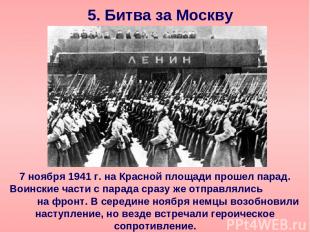 5. Битва за Москву 7 ноября 1941 г. на Красной площади прошел парад. Воинские ча