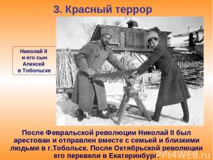 3. Красный террор После Февральской революции Николай II был арестован и отправл