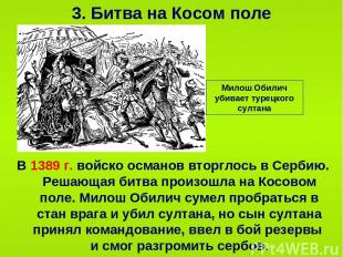 3. Битва на Косом поле В 1389 г. войско османов вторглось в Сербию. Решающая бит