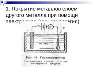 1. Покрытие металлов слоем другого металла при помощи электролиза (гальваностеги