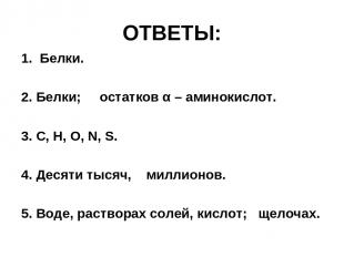 ОТВЕТЫ: 1. Белки. 2. Белки; остатков α – аминокислот. 3. С, Н, О, N, S. 4. Десят