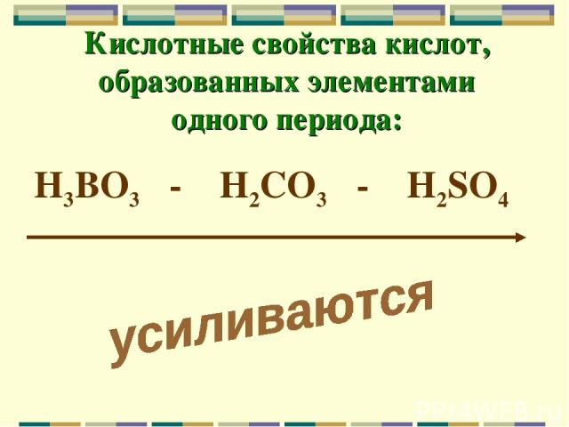 Кислотные свойства кислот, образованных элементами одного периода: H3BO3 - H2CO3 - H2SO4