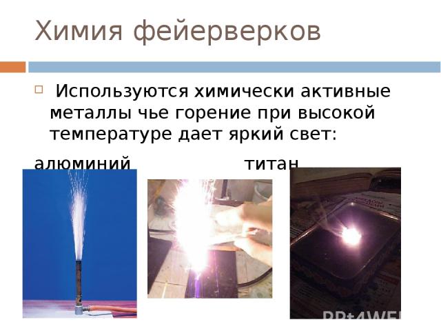 Химия фейерверков Используются химически активные металлы чье горение при высокой температуре дает яркий свет: алюминий титан магний