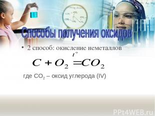 2 способ: окисление неметаллов где CO2 – оксид углерода (IV)