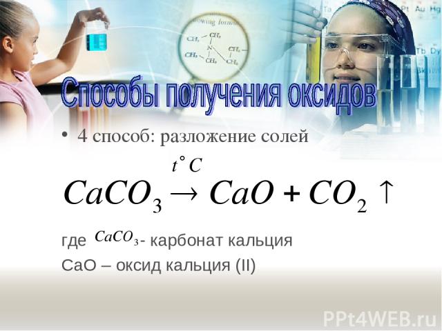 4 способ: разложение солей где - карбонат кальция CаO – оксид кальция (II)