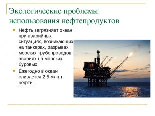 Экологические проблемы использования нефтепродуктов Нефть загрязняет океан при а
