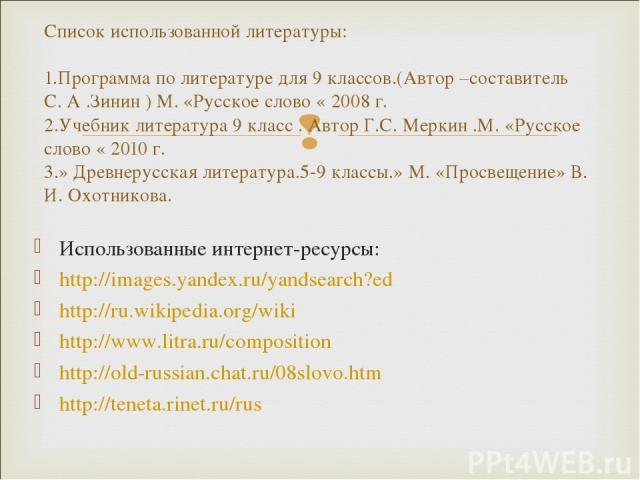 Использованные интернет-ресурсы: http://images.yandex.ru/yandsearch?ed http://ru.wikipedia.org/wiki http://www.litra.ru/composition http://old-russian.chat.ru/08slovo.htm http://teneta.rinet.ru/rus Список использованной литературы: 1.Программа по ли…