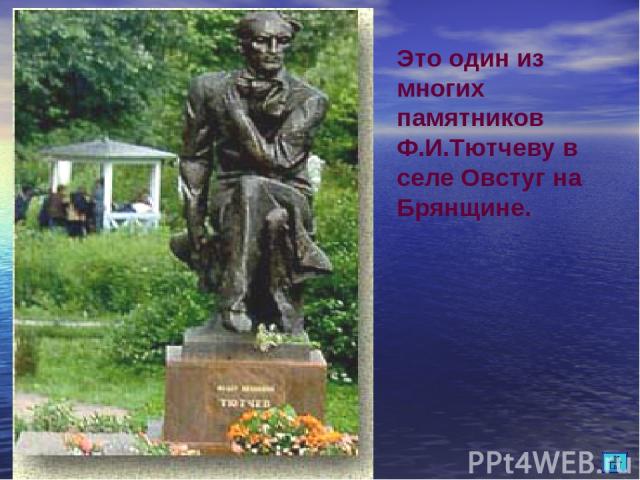 Это один из многих памятников Ф.И.Тютчеву в селе Овстуг на Брянщине.