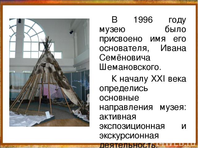 В 1996 году музею было присвоено имя его основателя, Ивана Семёновича Шемановского. К началу XXI века определись основные направления музея: активная экспозиционная и экскурсионная деятельность.
