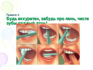 Правило 4. Будь аккуратен, забудь про лень, чисти зубы каждый день!
