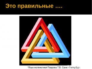 Это правильные …. "Язык математики"Лаврова Т.В. Санкт-Петербург. 2012