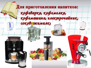 Для приготовления напитков: кофеварка, кофемолка, кофемашина, электрочайник, сок