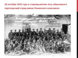 26 октября 1943 года в старокрымском лесу образовался партизанский отряд имени Л