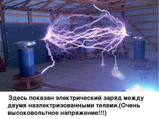 Здесь показан электрический заряд между двумя наэлектризованными телами.(Очень в