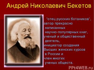 “отец русских ботаников”, автор прекрасно написанных научно-популярных книг, уче