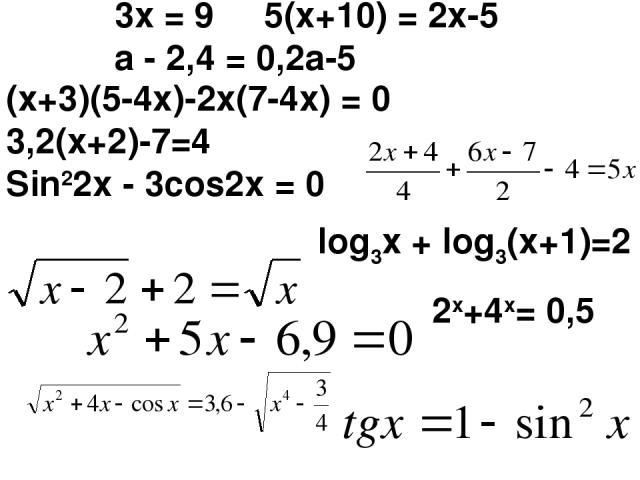 3х = 9 5(х+10) = 2х-5 а - 2,4 = 0,2а-5 (х+3)(5-4х)-2х(7-4х) = 0 3,2(х+2)-7=4 Sin22x - 3cos2x = 0 log3х + log3(x+1)=2 2x+4x= 0,5