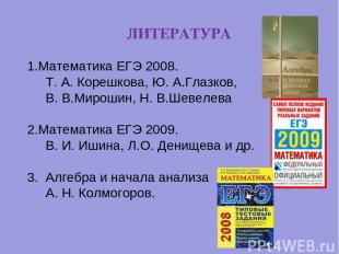 ЛИТЕРАТУРА Математика ЕГЭ 2008. Т. А. Корешкова, Ю. А.Глазков, В. В.Мирошин, Н.