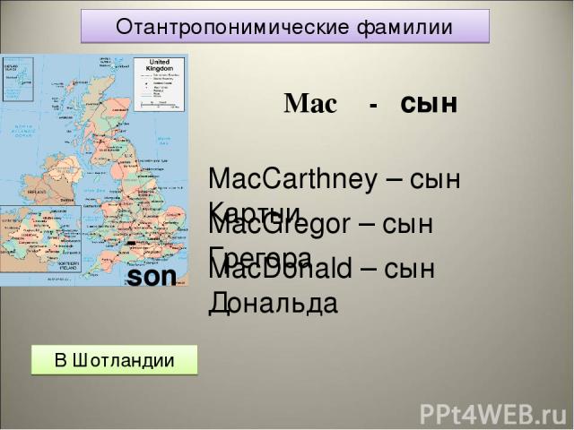 Отантропонимические фамилии В Шотландии Mac - сын MacCarthney – сын Картни MacGregor – сын Грегора MacDonald – сын Дональда -son