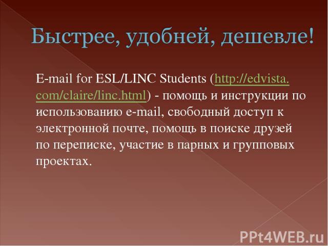 E-mail for ESL/LINC Students (http://edvista.com/claire/linc.html) - помощь и инструкции по использованию e-mail, свободный доступ к электронной почте, помощь в поиске друзей по переписке, участие в парных и групповых проектах.